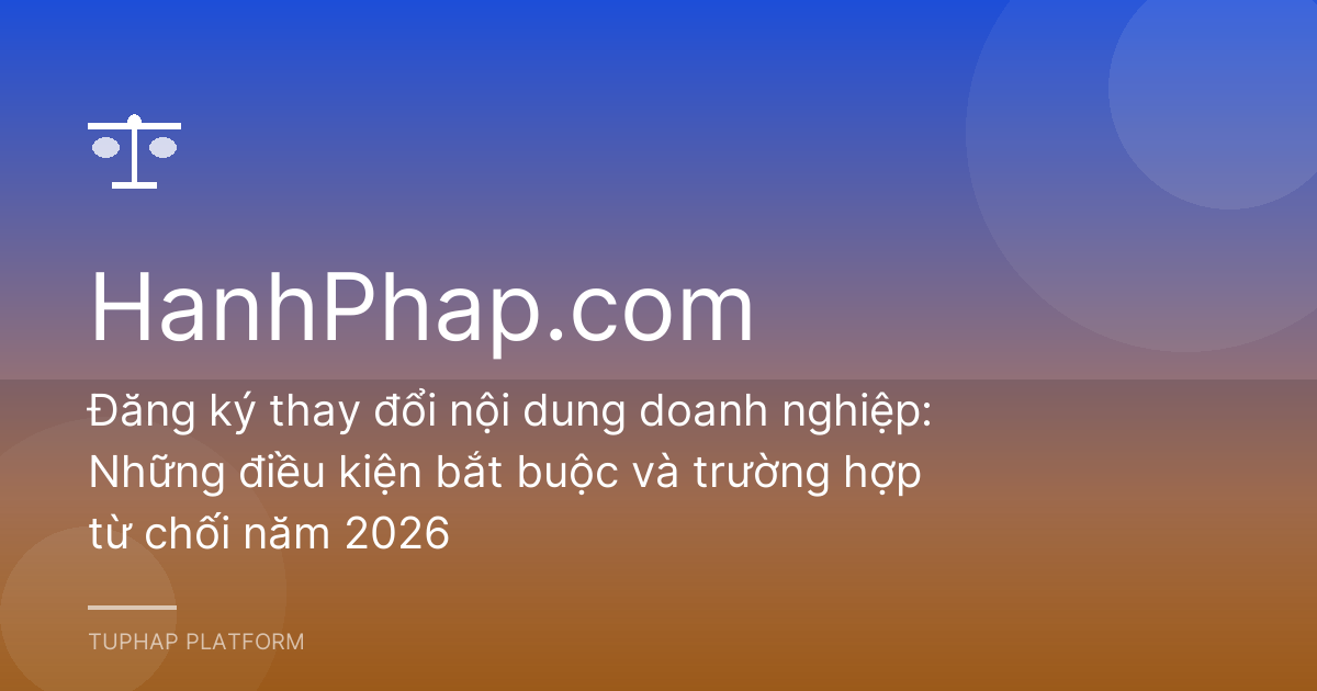 Đăng ký thay đổi nội dung doanh nghiệp: Những điều kiện bắt buộc và trường hợp từ chối năm 2026