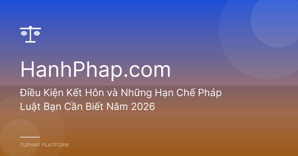 Điều Kiện Kết Hôn và Những Hạn Chế Pháp Luật Bạn Cần Biết Năm 2026
