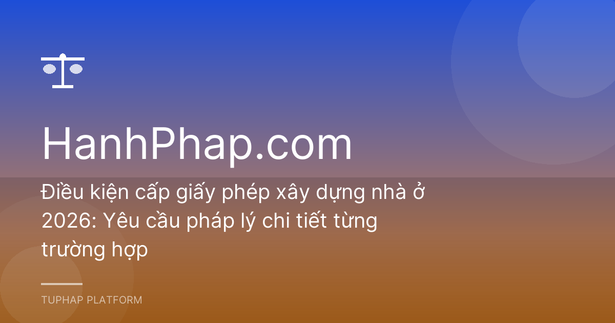 Điều kiện cấp giấy phép xây dựng nhà ở 2026: Yêu cầu pháp lý chi tiết từng trường hợp