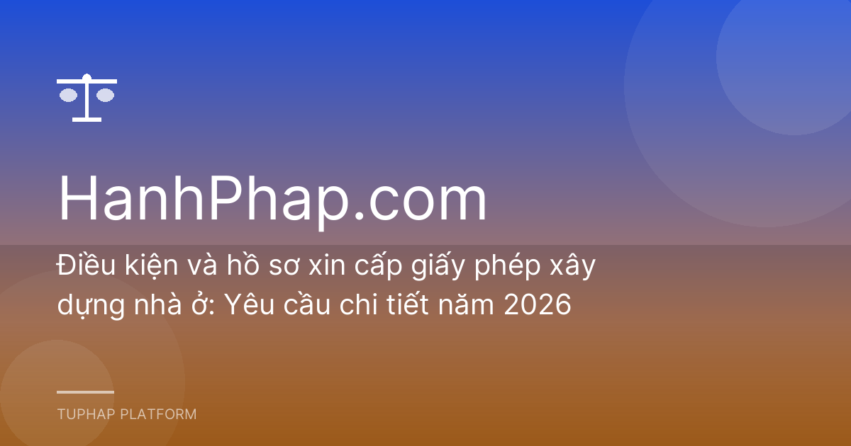 Điều kiện và hồ sơ xin cấp giấy phép xây dựng nhà ở: Yêu cầu chi tiết năm 2026