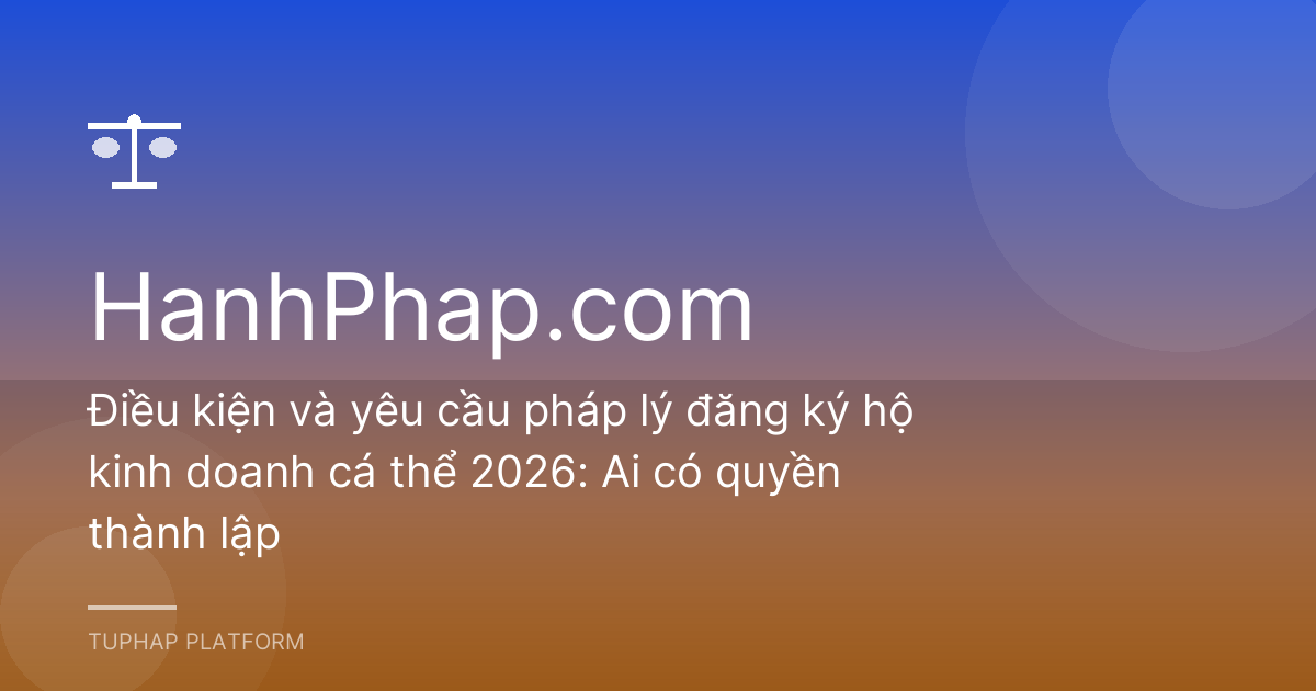Điều kiện và yêu cầu pháp lý đăng ký hộ kinh doanh cá thể 2026: Ai có quyền thành lập