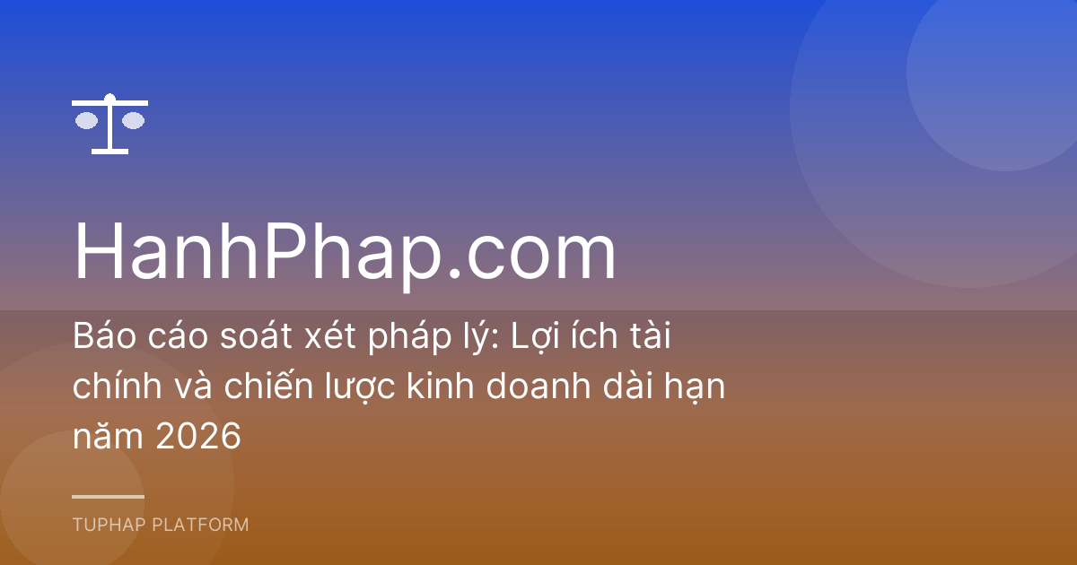 Báo cáo soát xét pháp lý: Lợi ích tài chính và chiến lược kinh doanh dài hạn năm 2026