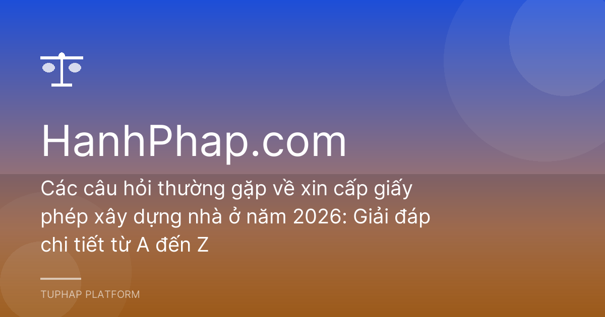 Các câu hỏi thường gặp về xin cấp giấy phép xây dựng nhà ở năm 2026: Giải đáp chi tiết từ A đến Z
