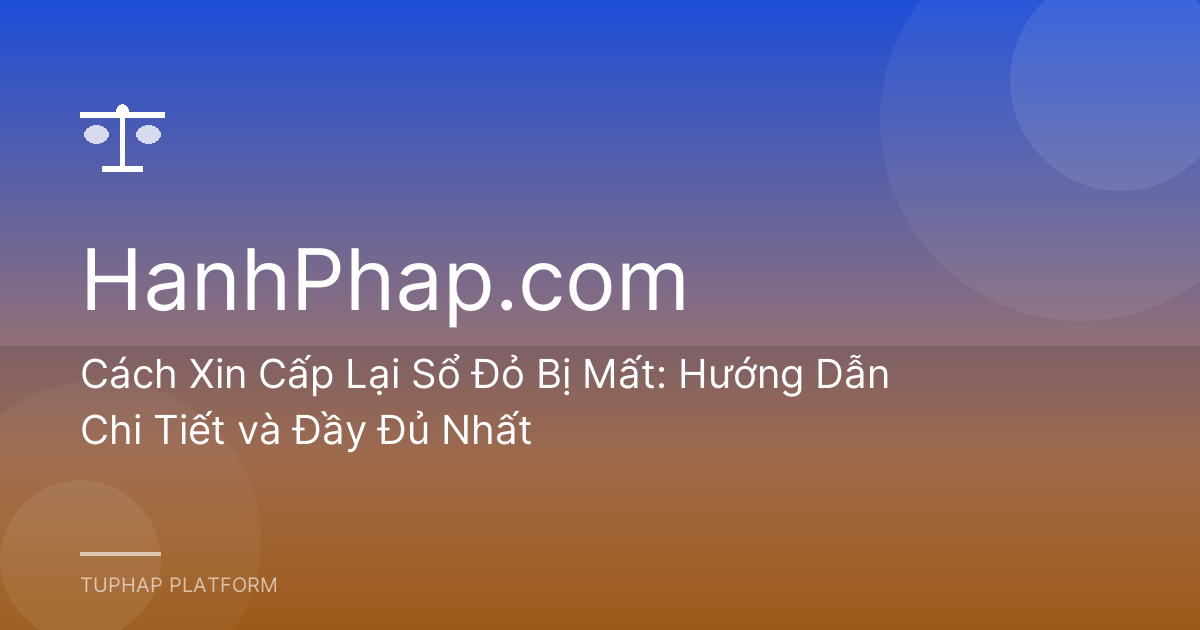Cách Xin Cấp Lại Sổ Đỏ Bị Mất: Hướng Dẫn Chi Tiết và Đầy Đủ Nhất