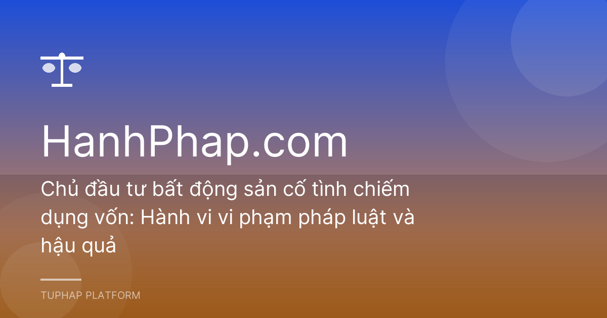 Chủ đầu tư bất động sản cố tình chiếm dụng vốn: Hành vi vi phạm pháp luật và hậu quả