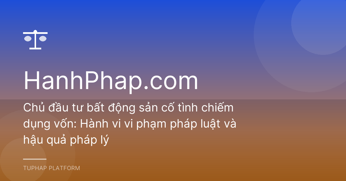 Chủ đầu tư bất động sản cố tình chiếm dụng vốn: Hành vi vi phạm pháp luật và hậu quả pháp lý