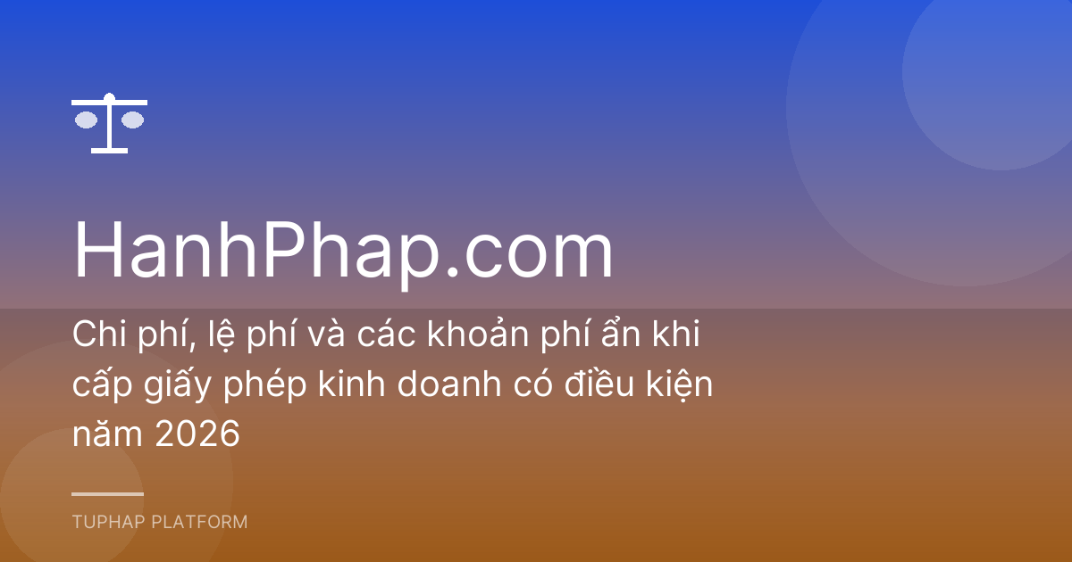 Chi phí, lệ phí và các khoản phí ẩn khi cấp giấy phép kinh doanh có điều kiện năm 2026