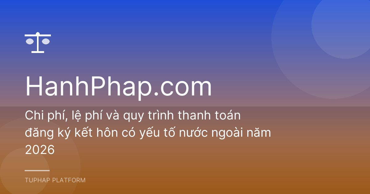 Chi phí, lệ phí và quy trình thanh toán đăng ký kết hôn có yếu tố nước ngoài năm 2026