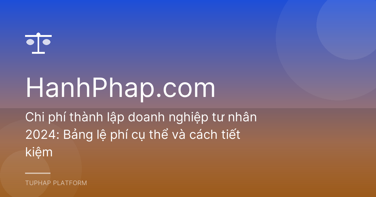 Chi phí thành lập doanh nghiệp tư nhân 2024: Bảng lệ phí cụ thể và cách tiết kiệm