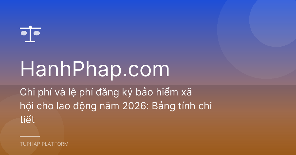 Chi phí và lệ phí đăng ký bảo hiểm xã hội cho lao động năm 2026: Bảng tính chi tiết