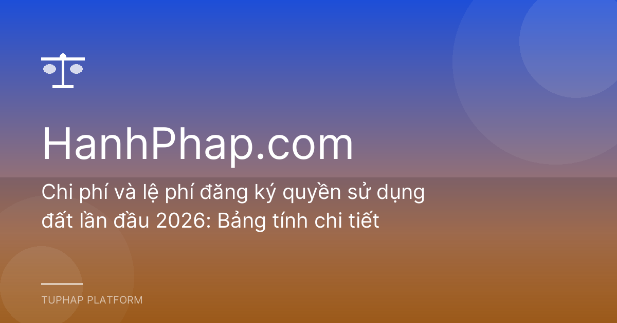 Chi phí và lệ phí đăng ký quyền sử dụng đất lần đầu 2026: Bảng tính chi tiết