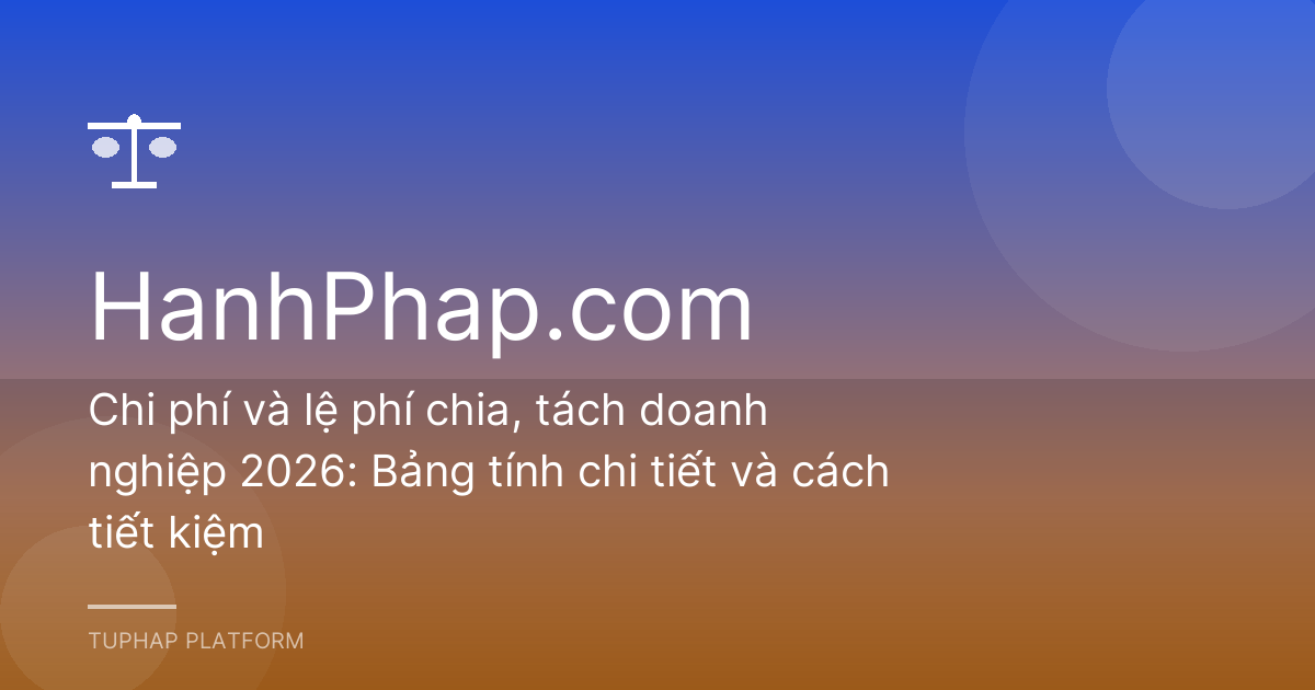Chi phí và lệ phí chia, tách doanh nghiệp 2026: Bảng tính chi tiết và cách tiết kiệm