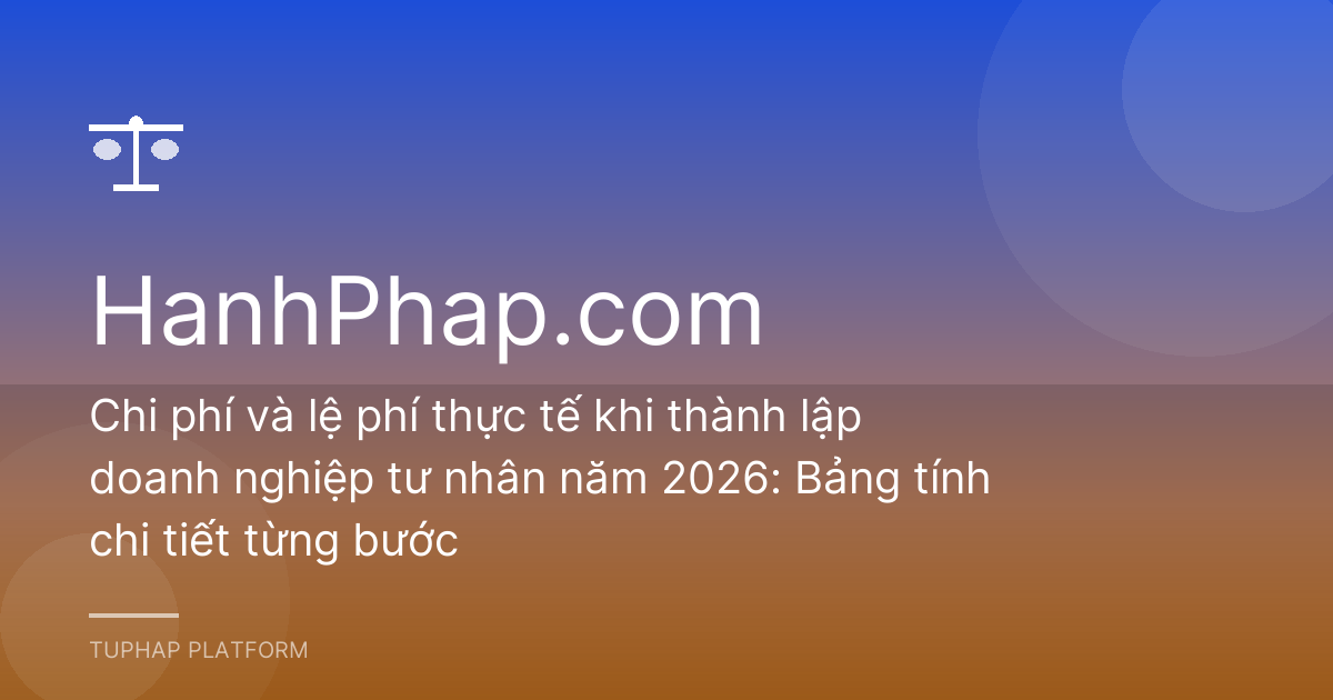 Chi phí và lệ phí thực tế khi thành lập doanh nghiệp tư nhân năm 2026: Bảng tính chi tiết từng bước