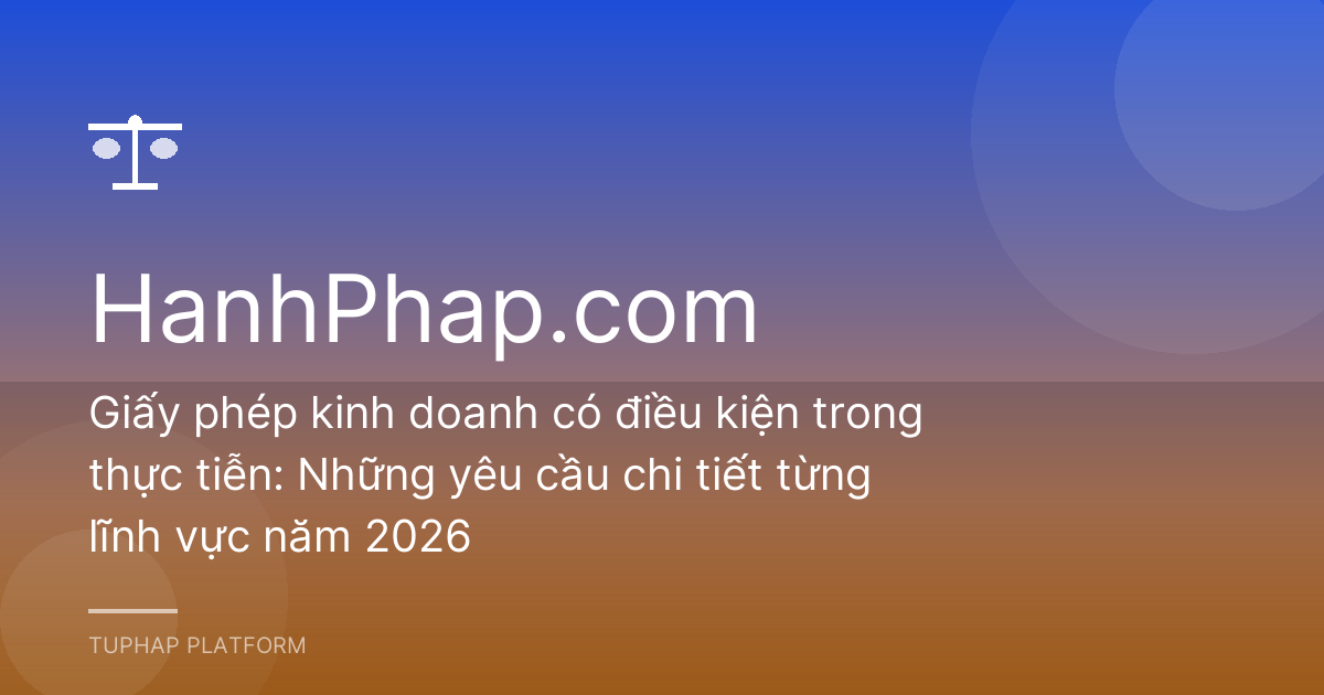 Giấy phép kinh doanh có điều kiện trong thực tiễn: Những yêu cầu chi tiết từng lĩnh vực năm 2026