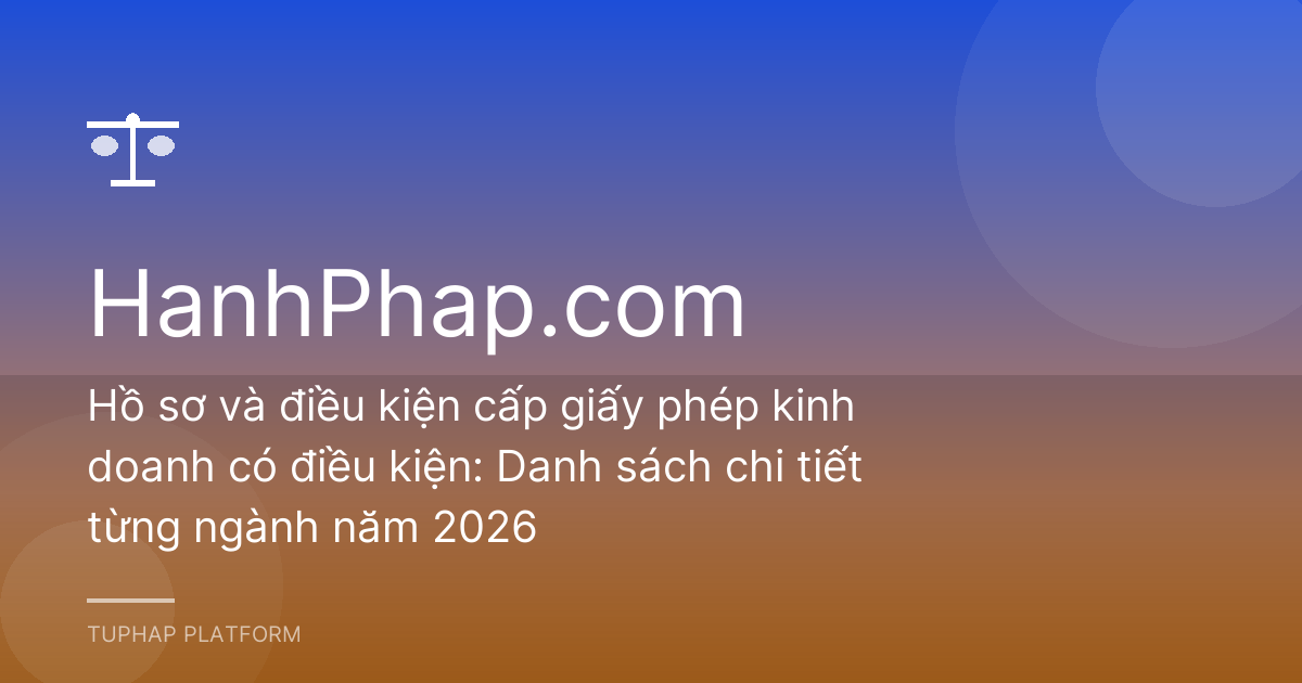 Hồ sơ và điều kiện cấp giấy phép kinh doanh có điều kiện: Danh sách chi tiết từng ngành năm 2026