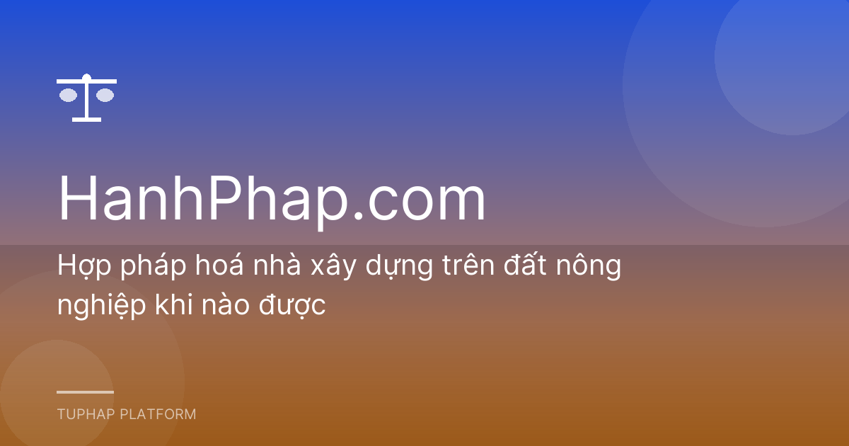 Hợp pháp hoá nhà xây dựng trên đất nông nghiệp khi nào được