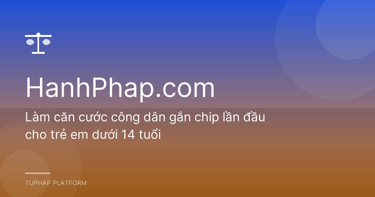 Làm căn cước công dân gắn chip lần đầu cho trẻ em dưới 14 tuổi