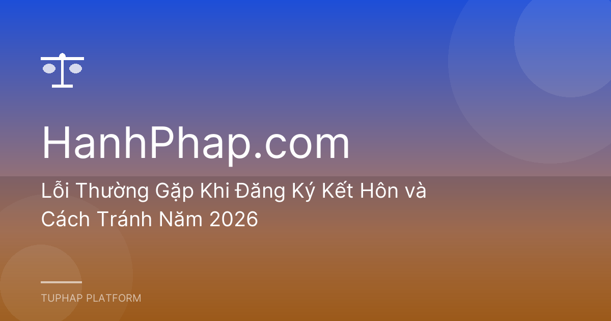 Lỗi Thường Gặp Khi Đăng Ký Kết Hôn và Cách Tránh Năm 2026