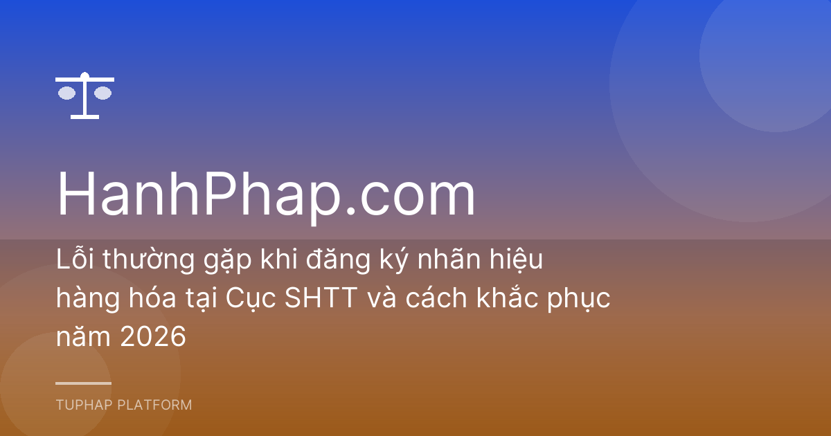 Lỗi thường gặp khi đăng ký nhãn hiệu hàng hóa tại Cục SHTT và cách khắc phục năm 2026