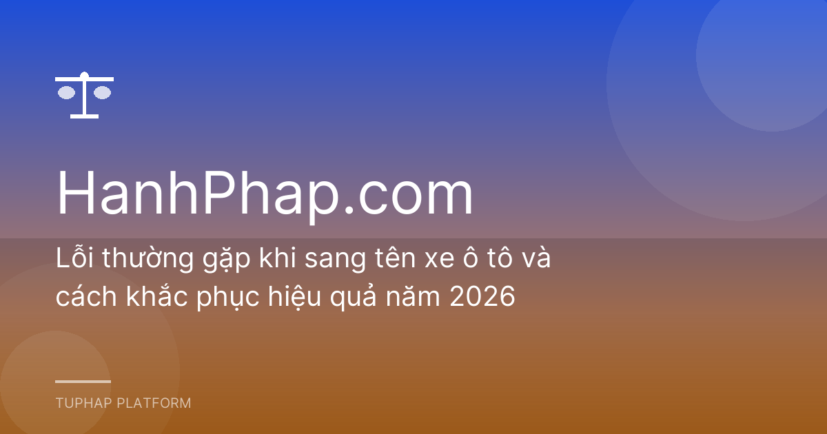 Lỗi thường gặp khi sang tên xe ô tô và cách khắc phục hiệu quả năm 2026