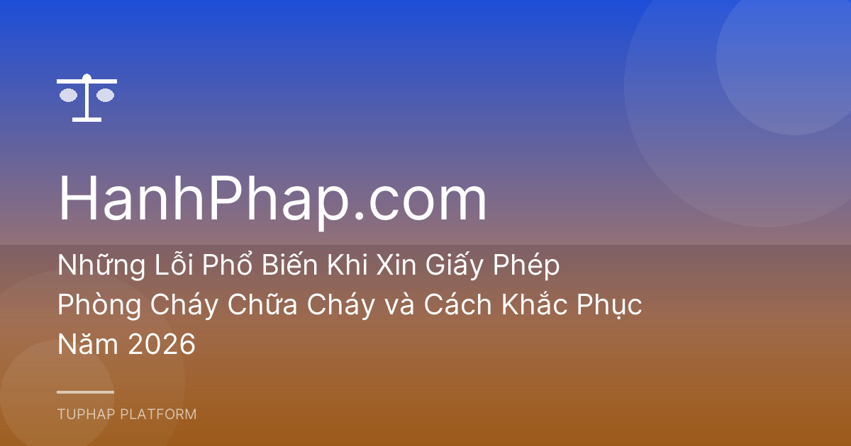 Những Lỗi Phổ Biến Khi Xin Giấy Phép Phòng Cháy Chữa Cháy và Cách Khắc Phục Năm 2026
