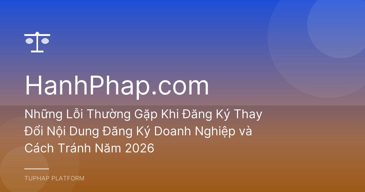 Những Lỗi Thường Gặp Khi Đăng Ký Thay Đổi Nội Dung Đăng Ký Doanh Nghiệp và Cách Tránh Năm 2026