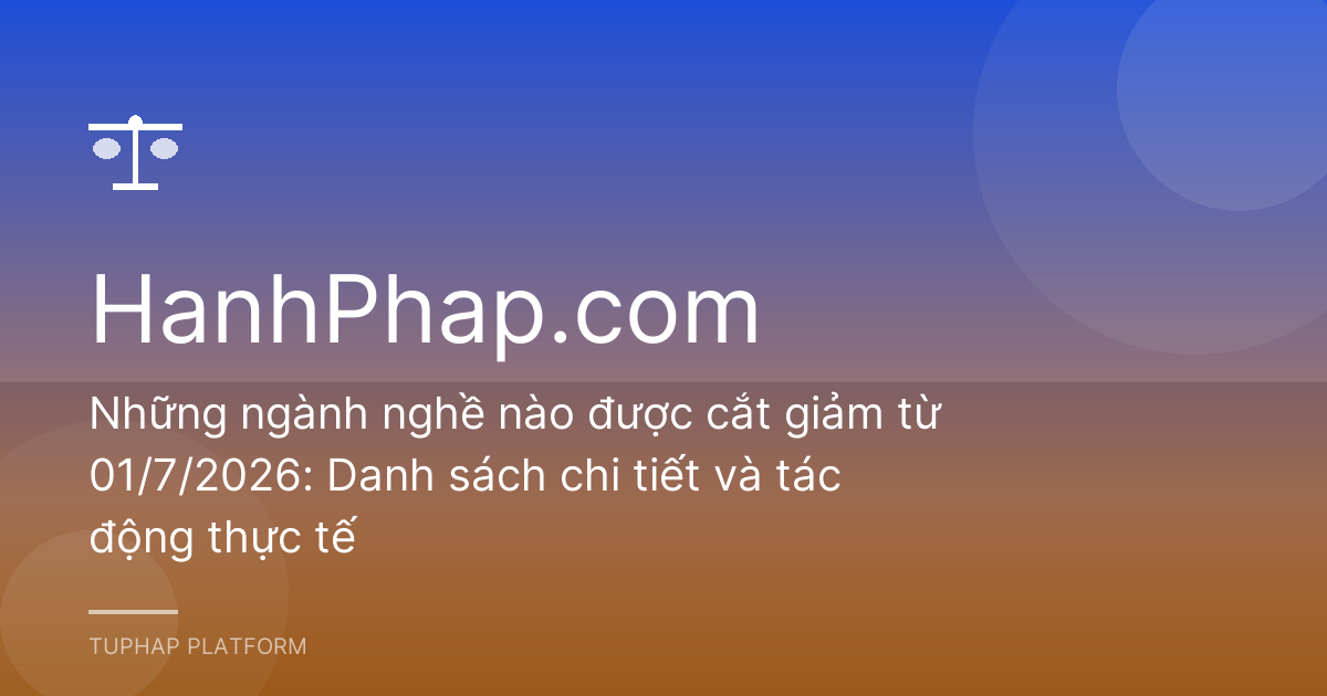 Những ngành nghề nào được cắt giảm từ 01/7/2026: Danh sách chi tiết và tác động thực tế