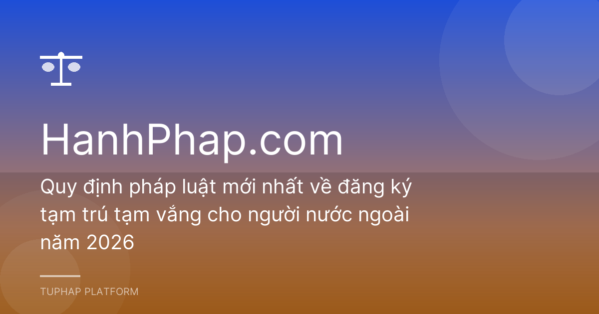 Quy định pháp luật mới nhất về đăng ký tạm trú tạm vắng cho người nước ngoài năm 2026