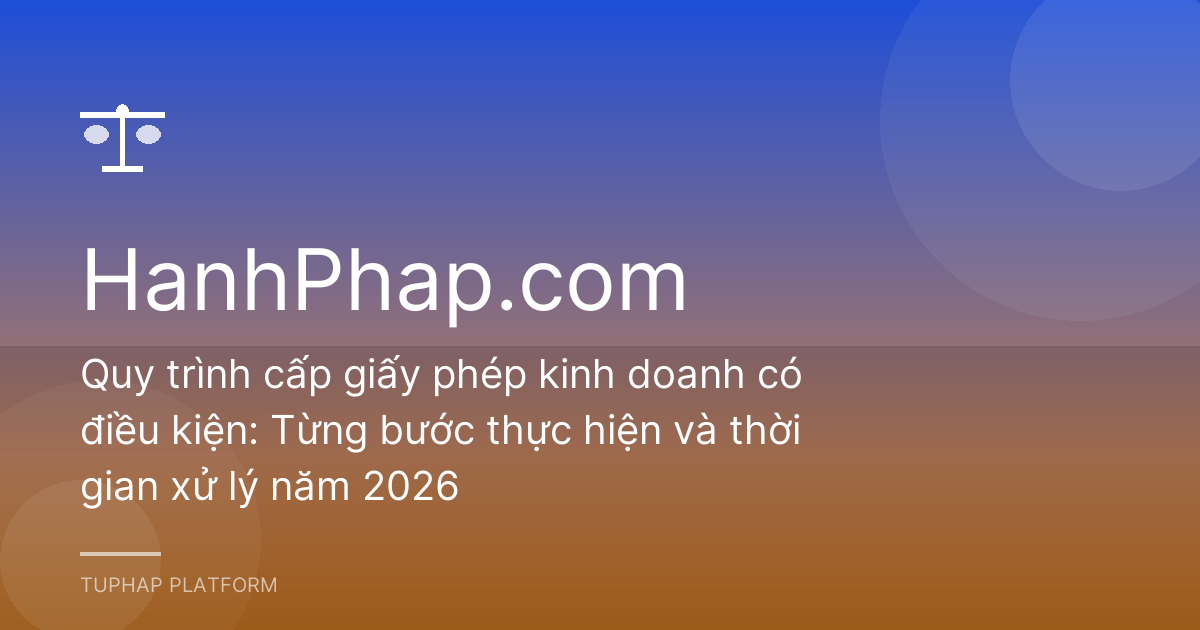 Quy trình cấp giấy phép kinh doanh có điều kiện: Từng bước thực hiện và thời gian xử lý năm 2026