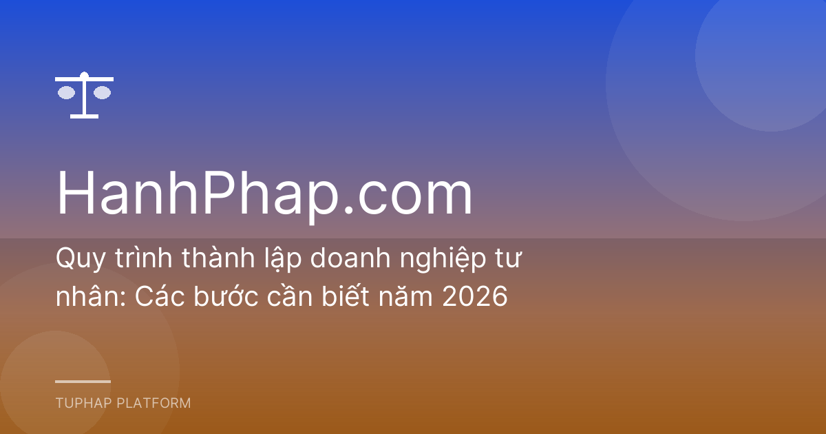 Quy trình thành lập doanh nghiệp tư nhân: Các bước cần biết năm 2026
