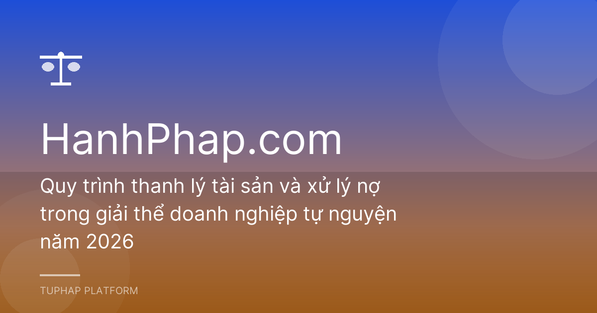 Quy trình thanh lý tài sản và xử lý nợ trong giải thể doanh nghiệp tự nguyện năm 2026
