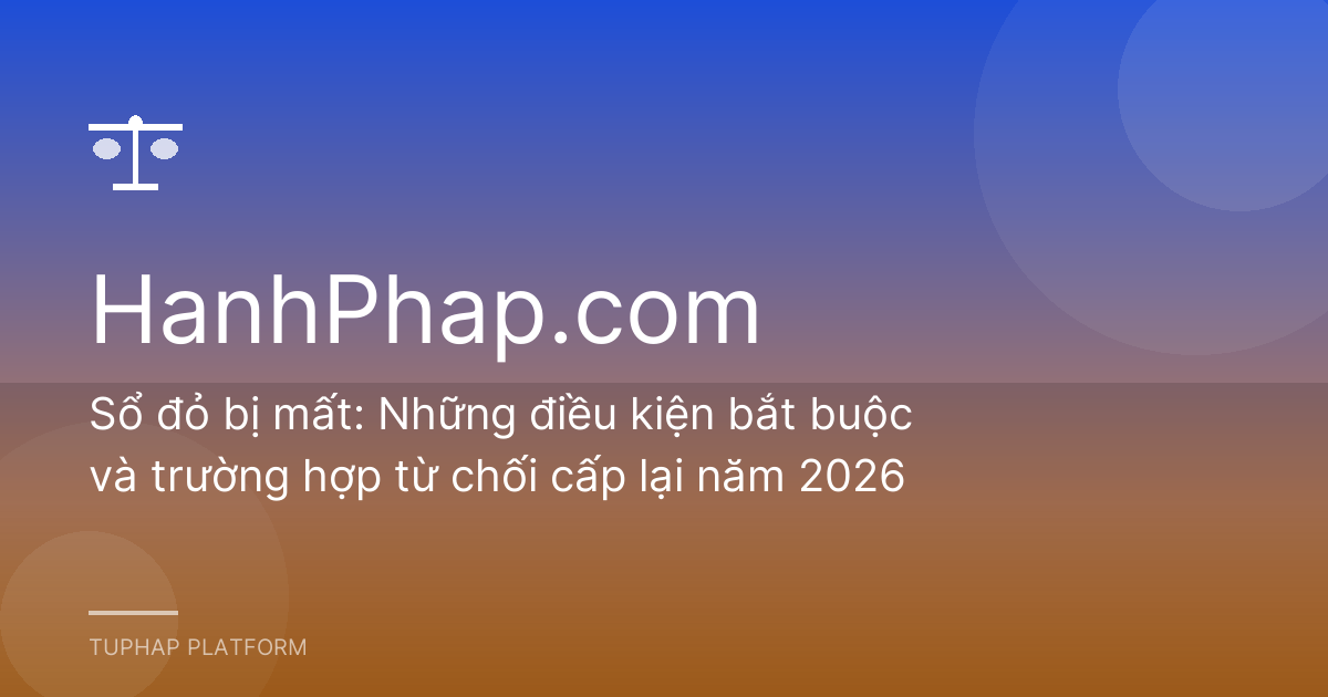 Sổ đỏ bị mất: Những điều kiện bắt buộc và trường hợp từ chối cấp lại năm 2026