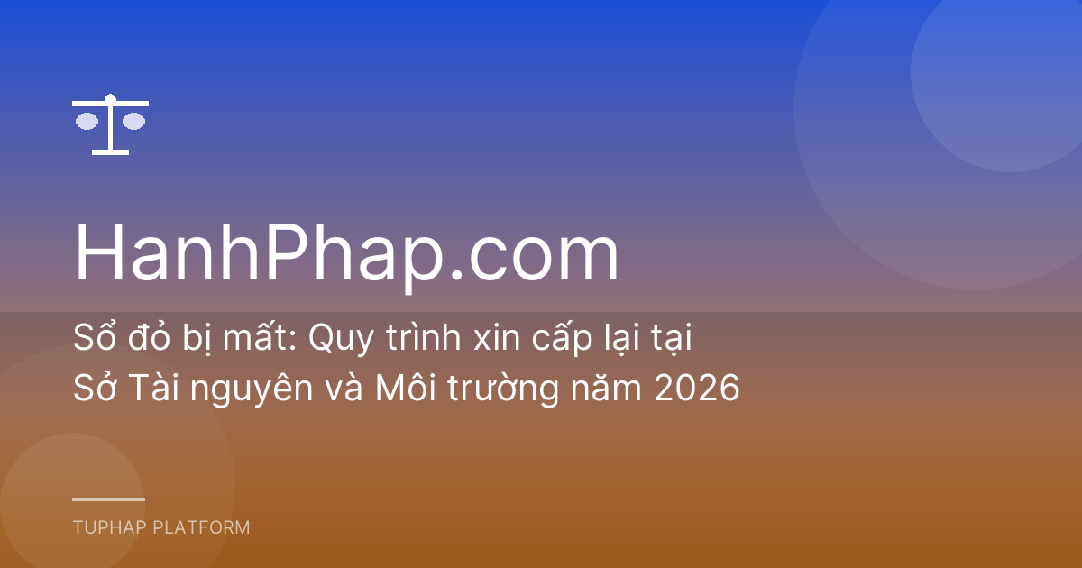 Sổ đỏ bị mất: Quy trình xin cấp lại tại Sở Tài nguyên và Môi trường năm 2026