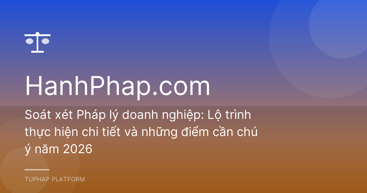 Soát xét Pháp lý doanh nghiệp: Lộ trình thực hiện chi tiết và những điểm cần chú ý năm 2026