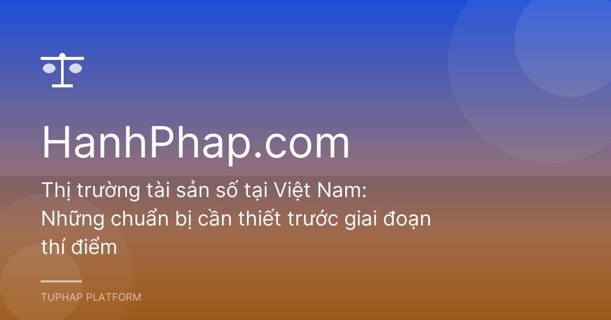 Thị trường tài sản số tại Việt Nam: Những chuẩn bị cần thiết trước giai đoạn thí điểm