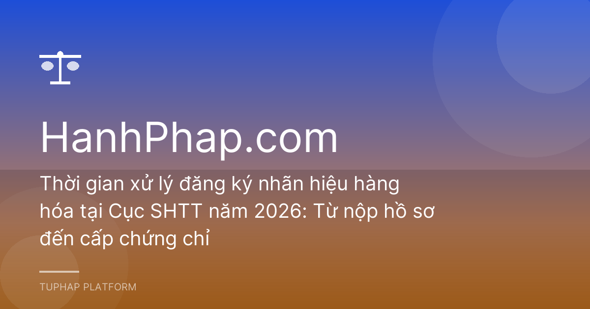 Thời gian xử lý đăng ký nhãn hiệu hàng hóa tại Cục SHTT năm 2026: Từ nộp hồ sơ đến cấp chứng chỉ