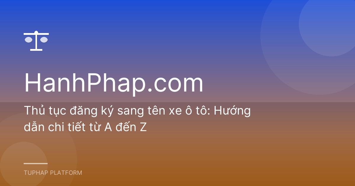 Thủ tục đăng ký sang tên xe ô tô: Hướng dẫn chi tiết từ A đến Z