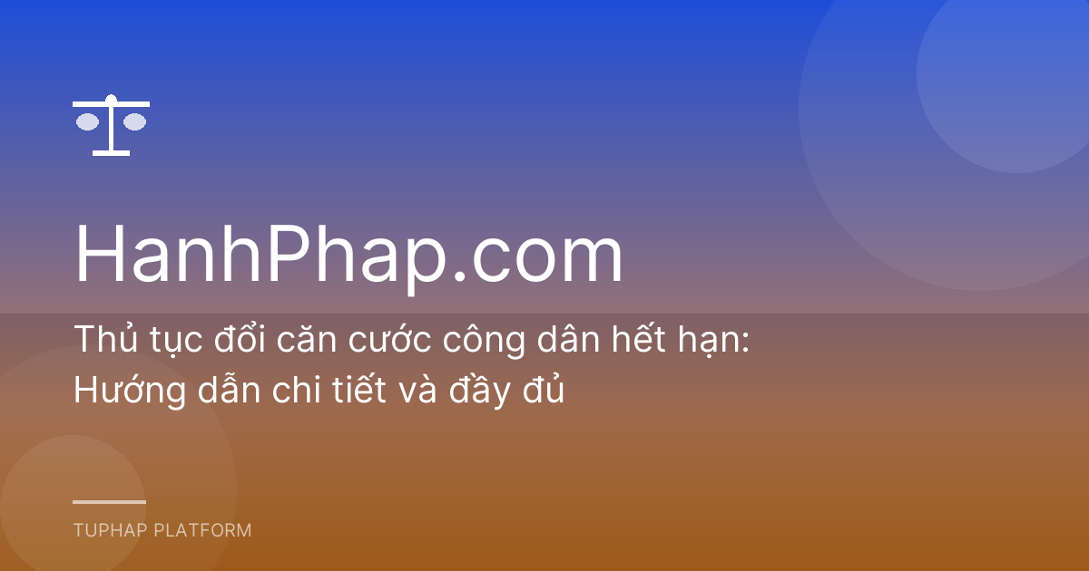 Thủ tục đổi căn cước công dân hết hạn: Hướng dẫn chi tiết và đầy đủ