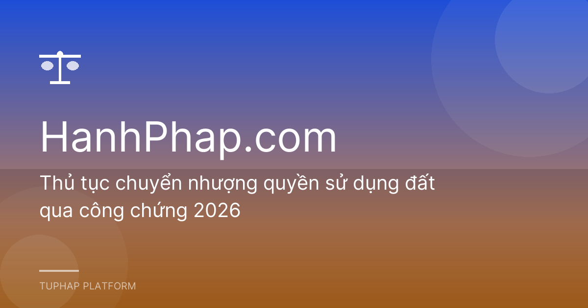 Thủ tục chuyển nhượng quyền sử dụng đất qua công chứng 2026