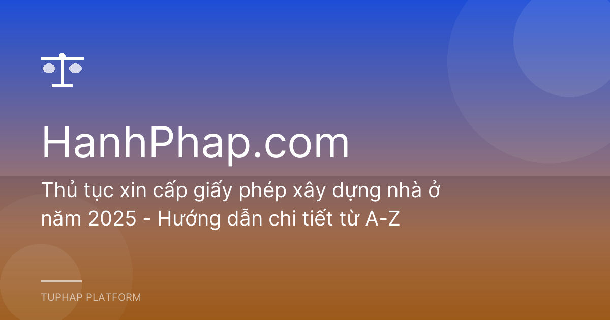 Thủ tục xin cấp giấy phép xây dựng nhà ở năm 2025 - Hướng dẫn chi tiết từ A-Z