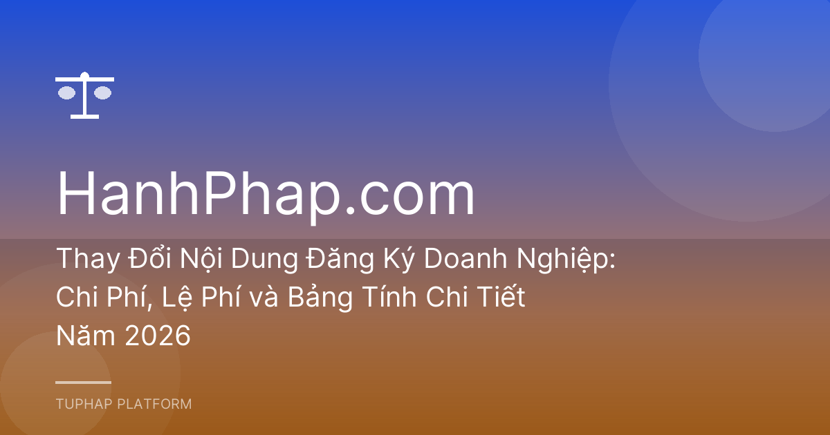 Thay Đổi Nội Dung Đăng Ký Doanh Nghiệp: Chi Phí, Lệ Phí và Bảng Tính Chi Tiết Năm 2026