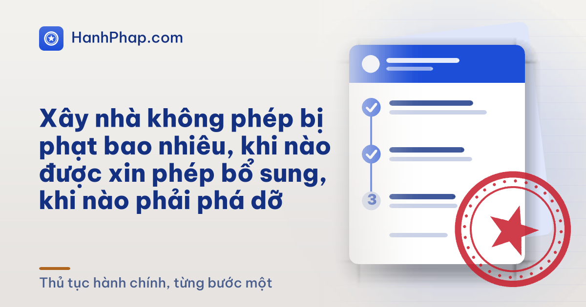 Xây nhà không phép bị phạt bao nhiêu, khi nào được xin phép bổ sung, khi nào phải phá dỡ